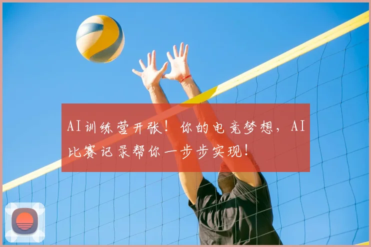AI训练营开张!你的电竞梦想,AI比赛记录帮你一步步实现!