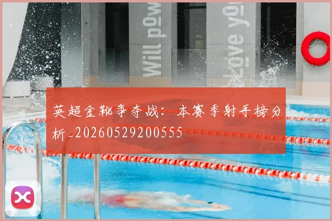 英超金靴争夺战：本赛季射手榜分析_20260529200555