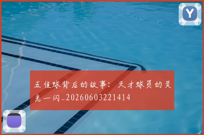 五佳球背后的故事：天才球员的灵光一闪_20260603221414
