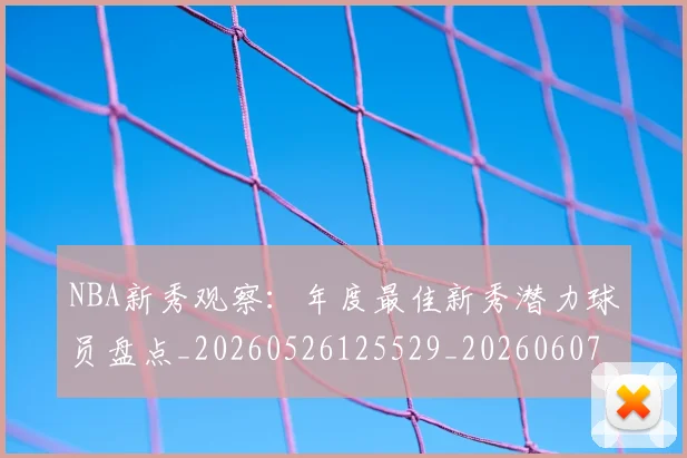 NBA新秀观察:年度最佳新秀潜力球员盘点_20260526125529_20260607160154