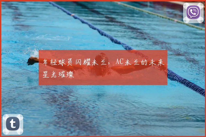 年轻球员闪耀米兰，AC米兰的未来星光璀璨