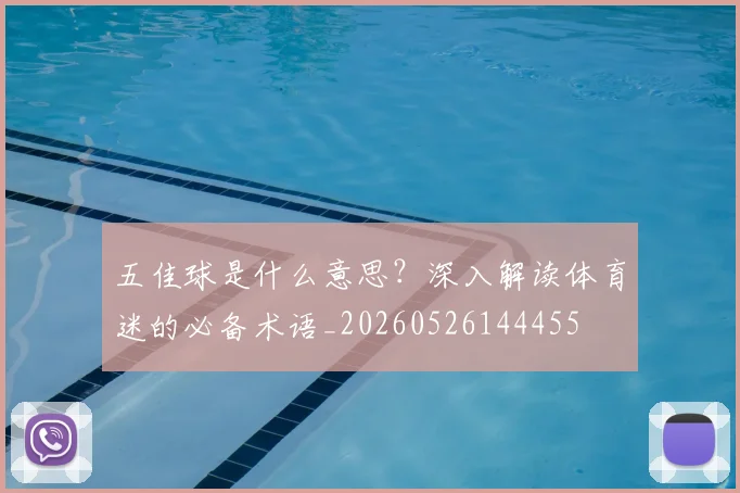 五佳球是什么意思？深入解读体育迷的必备术语_20260526144455