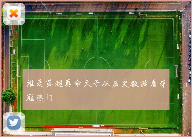 谁是苏超真命天子从历史数据看夺冠热门